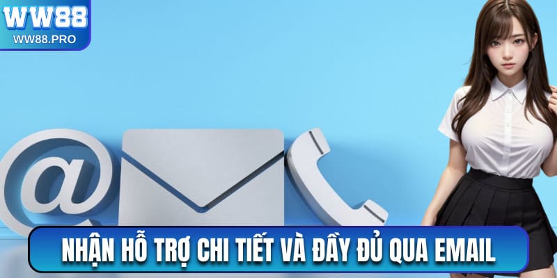 Nhận hỗ trợ chi tiết và đầy đủ qua email